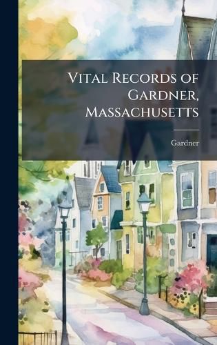 Cover image for Vital Records of Gardner, Massachusetts