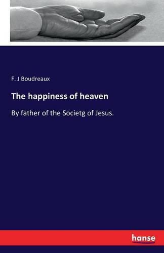 Cover image for The happiness of heaven: By father of the Societg of Jesus.