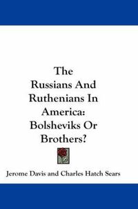 Cover image for The Russians and Ruthenians in America: Bolsheviks or Brothers?