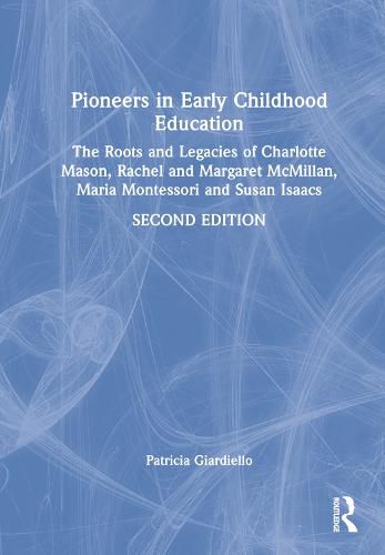 Cover image for Pioneers in Early Childhood Education: The Roots and Legacies of Charlotte Mason, Rachel and Margaret McMillan, Maria Montessori and Susan Isaacs