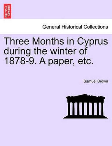 Cover image for Three Months in Cyprus During the Winter of 1878-9. a Paper, Etc.