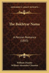 Cover image for The Bakhtyar Nama: A Persian Romance (1883)