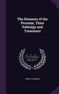 Cover image for The Diseases of the Prostate, Their Patholgy and Treatment