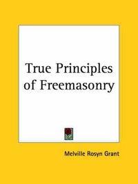 Cover image for True Principles of Freemasonry