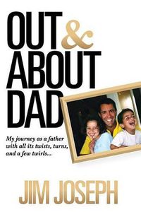 Cover image for Out and about Dad: My Journey as a Father with All Its Twists, Turns, and a Few Twirls