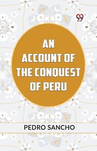 Cover image for AN ACCOUNT OF THE CONQUEST OF PERU (Edition2023)