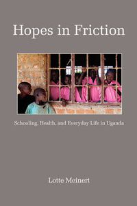 Cover image for Hopes in Friction: Schooling, Health and Everyday Life in Uganda