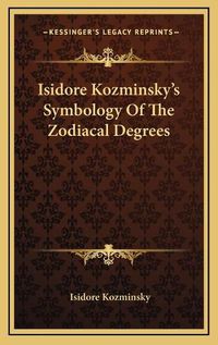 Cover image for Isidore Kozminsky's Symbology of the Zodiacal Degrees