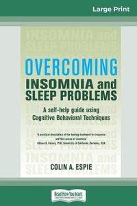 Cover image for Overcoming Insomnia and Sleep Problems: A self-help guide using Cognitive Behavioral Techniques (16pt Large Print Edition)