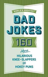 Cover image for The World's Greatest Dad Jokes Volume 3: 158 Even More Hilarious Knee-Slappers and Hokey Puns