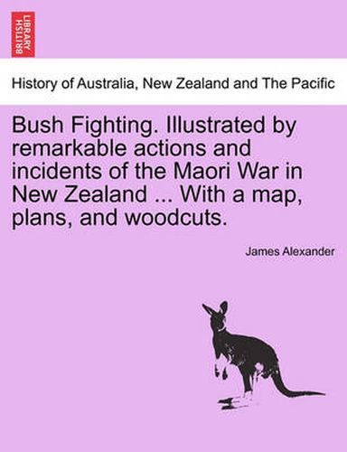 Cover image for Bush Fighting. Illustrated by Remarkable Actions and Incidents of the Maori War in New Zealand ... with a Map, Plans, and Woodcuts.