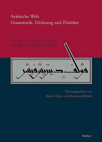 Cover image for Arabische Welt. Grammatik, Dichtung Und Dialekte: Beitrage Einer Tagung Im Juli 2008 in Erlangen Zu Ehren Von Wolfdietrich Fischer