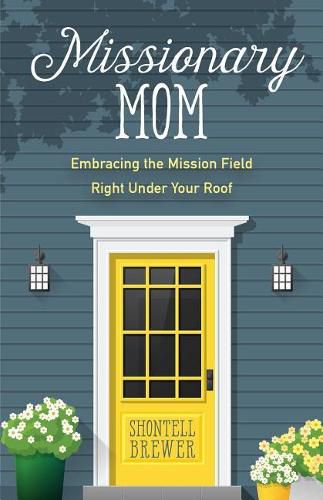 Cover image for Missionary Mom: Embracing the Mission Field Right Under Your Roof