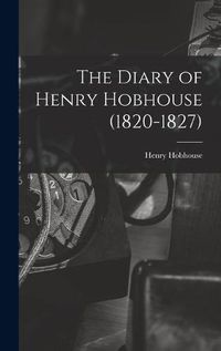 Cover image for The Diary of Henry Hobhouse (1820-1827)