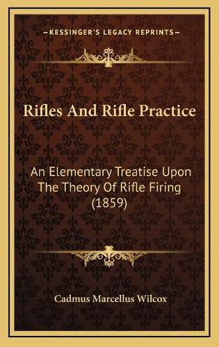 Cover image for Rifles and Rifle Practice: An Elementary Treatise Upon the Theory of Rifle Firing (1859)