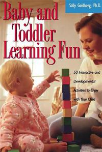 Cover image for Baby And Toddler Learning Fun: 50 Interactive And Developmental Activities To Enjoy With Your Child