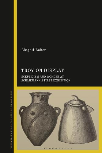 Cover image for Troy on Display: Scepticism and Wonder at Schliemann's First Exhibition