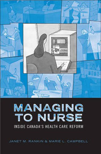 Cover image for Managing to Nurse: Inside Canada's Health Care Reform