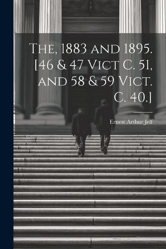 Cover image for The, 1883 and 1895. [46 & 47 Vict C. 51, and 58 & 59 Vict. C. 40.]