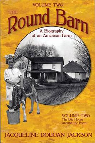 Cover image for The Round Barn, A Biography of an American Farm, Volume 2: The Big House, Around the Farm