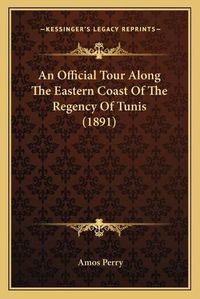 Cover image for An Official Tour Along the Eastern Coast of the Regency of Tunis (1891)