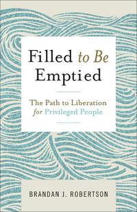 Cover image for Filled to Be Emptied: The Path to Liberation for Privileged People