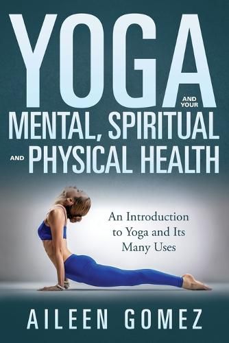 Cover image for Yoga and Your Mental, Spiritual and Physical Health: An Introduction to Yoga and Its Many Uses