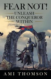 Cover image for Fear Not!: Unleash the Conqueror Within