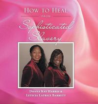 Cover image for How to Heal from Sophisticated Slavery