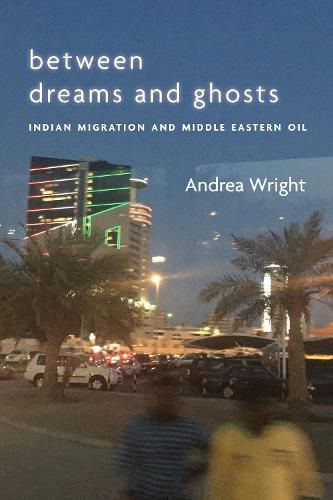 Cover image for Between Dreams and Ghosts: Indian Migration and Middle Eastern Oil