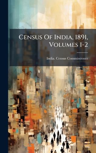 Cover image for Census Of India, 1891, Volumes 1-2