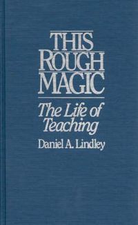 Cover image for This Rough Magic: The Life of Teaching