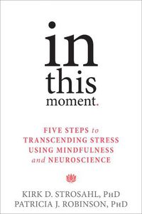 Cover image for In This Moment: Five Steps to Transcending Stress Using Mindfulness and Neuroscience