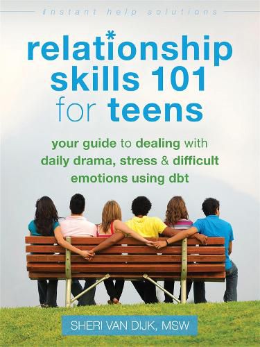 Cover image for Relationship Skills 101 for Teens: Your Guide to Dealing with Daily Drama, Stress, and Difficult Emotions Using DBT