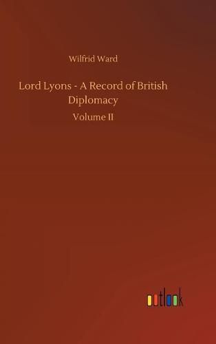 Lord Lyons - A Record of British Diplomacy