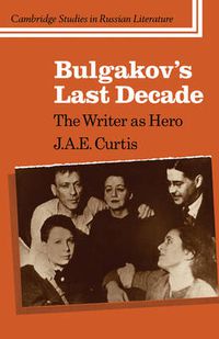 Cover image for Bulgakov's Last Decade: The Writer as Hero