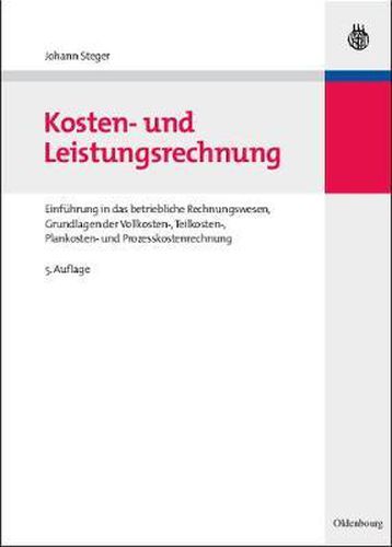 Cover image for Kosten- Und Leistungsrechnung: Einfuhrung in Das Betriebliche Rechnungswesen, Grundlagen Der Vollkosten-, Teilkosten-, Plankosten- Und Prozesskostenrechnung