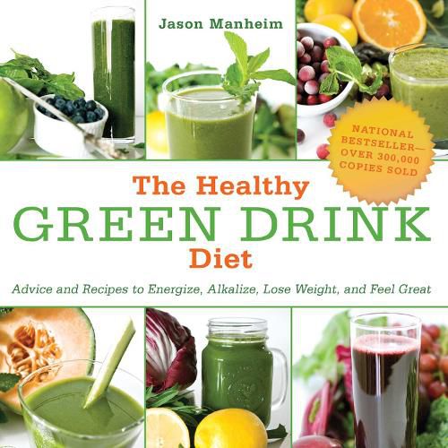 Cover image for The Healthy Green Drink Diet: Advice and Recipes to Energize, Alkalize, Lose Weight, and Feel Great