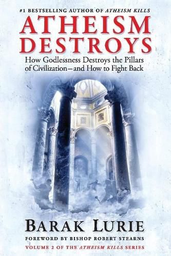 Cover image for Athiesm Destroys: How Godlessness Destroys the Pillars of Civilization-and How to Fight Back