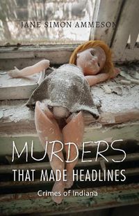 Cover image for Murders that Made Headlines: Crimes of Indiana