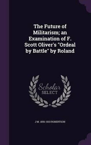 The Future of Militarism; An Examination of F. Scott Oliver's Ordeal by Battle by Roland