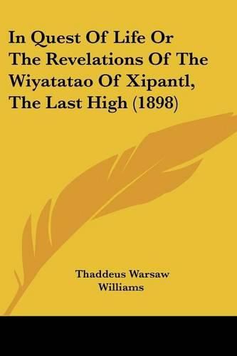 Cover image for In Quest of Life or the Revelations of the Wiyatatao of Xipantl, the Last High (1898)