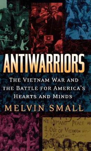 Cover image for Antiwarriors: The Vietnam War and the Battle for America's Hearts and Minds