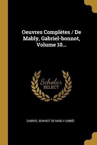 Cover image for Oeuvres Completes / De Mably, Gabriel-bonnot, Volume 10...