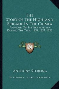 Cover image for The Story of the Highland Brigade in the Crimea: Founded on Letters Written During the Years 1854, 1855, 1856