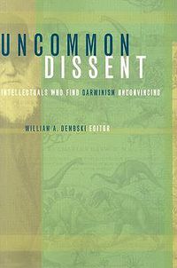 Cover image for Uncommon Dissent: Intellectuals Who Find Darwinism Unconvincing