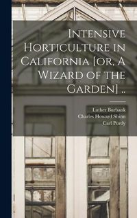 Cover image for Intensive Horticulture in California [or, A Wizard of the Garden] ..