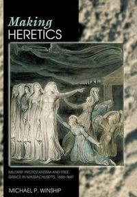 Cover image for Making Heretics: Militant Protestantism and Free Grace in Massachusetts 1636-1641