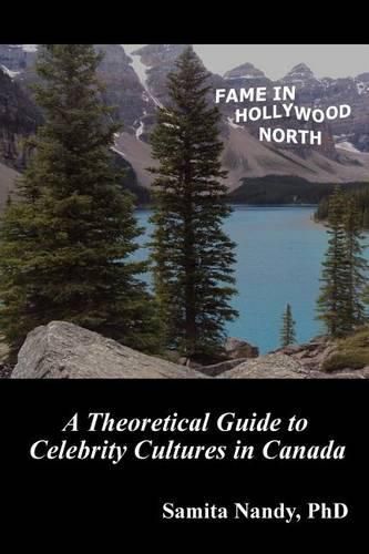 Cover image for Fame in Hollywood North: A Theoretical Guide to Celebrity Cultures in Canada