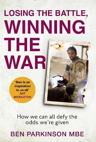 Cover image for Losing the Battle, Winning the War: THE PERFECT FATHER'S DAY GIFT: The story of the most injured soldier to have survived Afghanistan